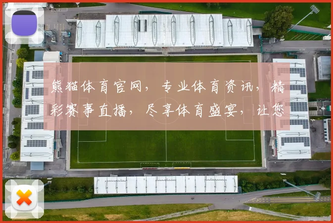 熊猫体育官网，专业体育资讯，精彩赛事直播，尽享体育盛宴，让您一网打尽